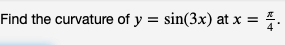 Find the curvature of y = sin(3x) at x =
4.