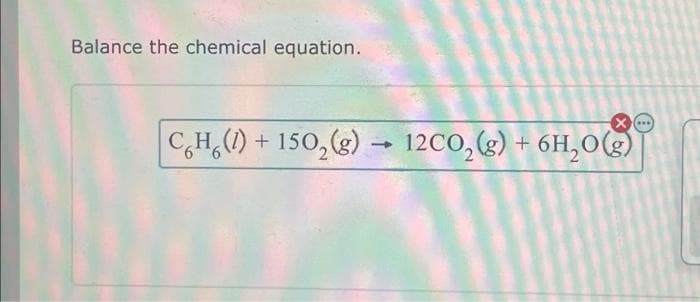 Balance the chemical equation.
CH() +150₂(g) → 12CO₂(g) + 6H₂O(g)