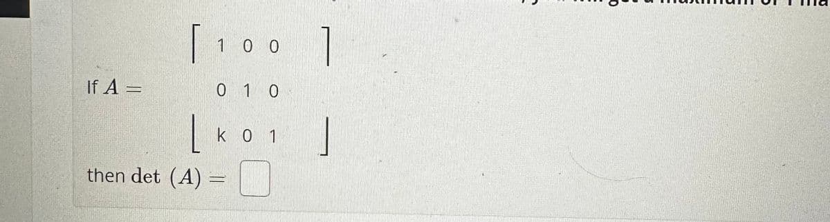 If A =
[100]
0 1 0
[K0₁]
01
then det (A)
=