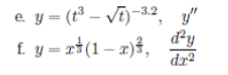 e y = (t³ – Vī)-3.2, y"
dy
f. y = r$(1– 2)3,
dr²
