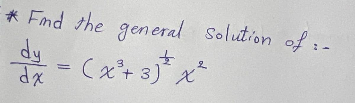 * Fnd the general Solution of : -
dy
dx
=
(x²³+ 3) = x
3