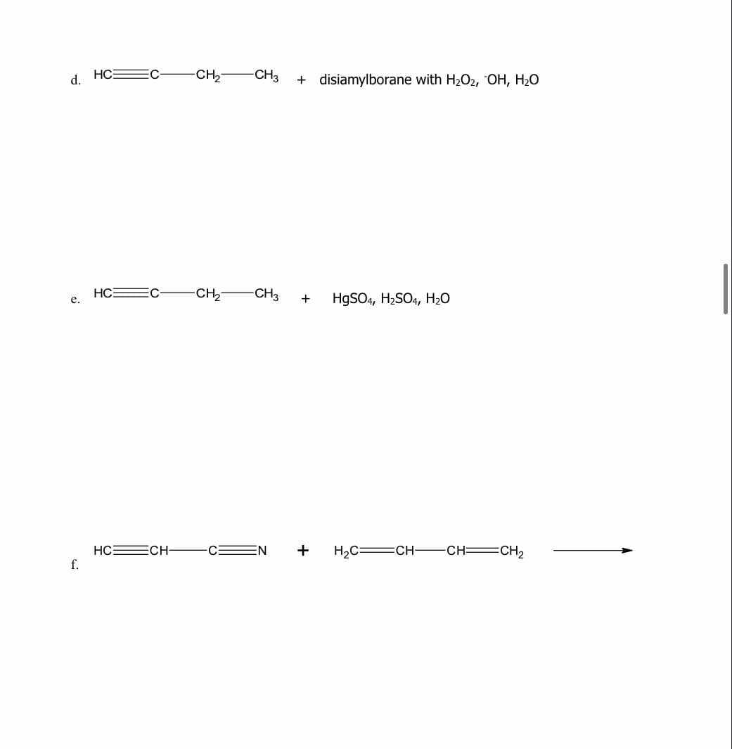 HC
C-
CH
CH3
+ disiamylborane with H2O2, "OH, H20
d.
HC
е.
-CH2
-CH3
H9SO4, H2SO4, H2O
+
HC ECH-
f.
C EN
+
H2C =CH-
-CH CH2
