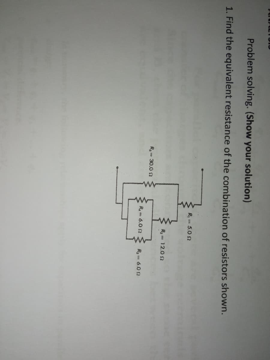 Problem solving. (Show your solution)
1. Find the equivalent resistance of the combination of resistors shown.
R, == 5.0 2
R= 12.0 n
Rg 30.0 2
R= 6.0 2
Rg = 6.0 2
