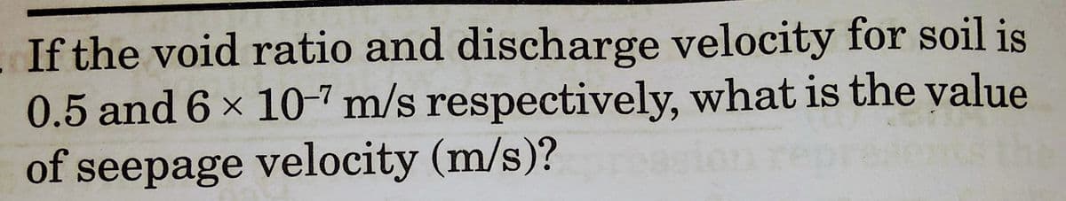 If the void ratio and discharge velocity for soil is
0.5 and 6 × 10-7 m/s respectively, what is the value
of seepage velocity (m/s)?
X