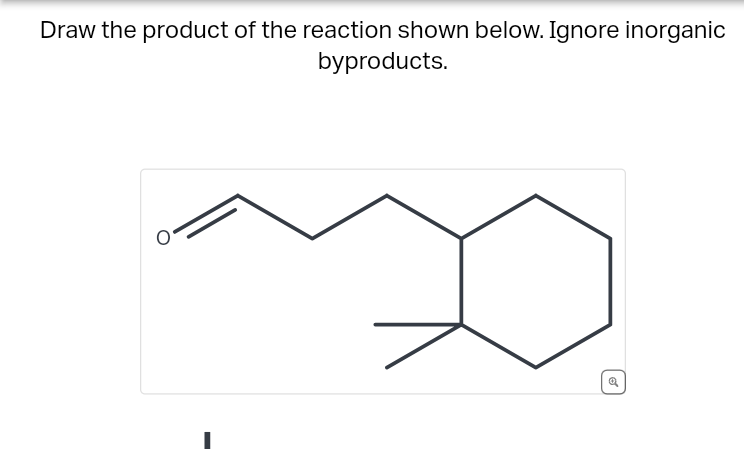 Draw the product of the reaction shown below. Ignore inorganic
byproducts.