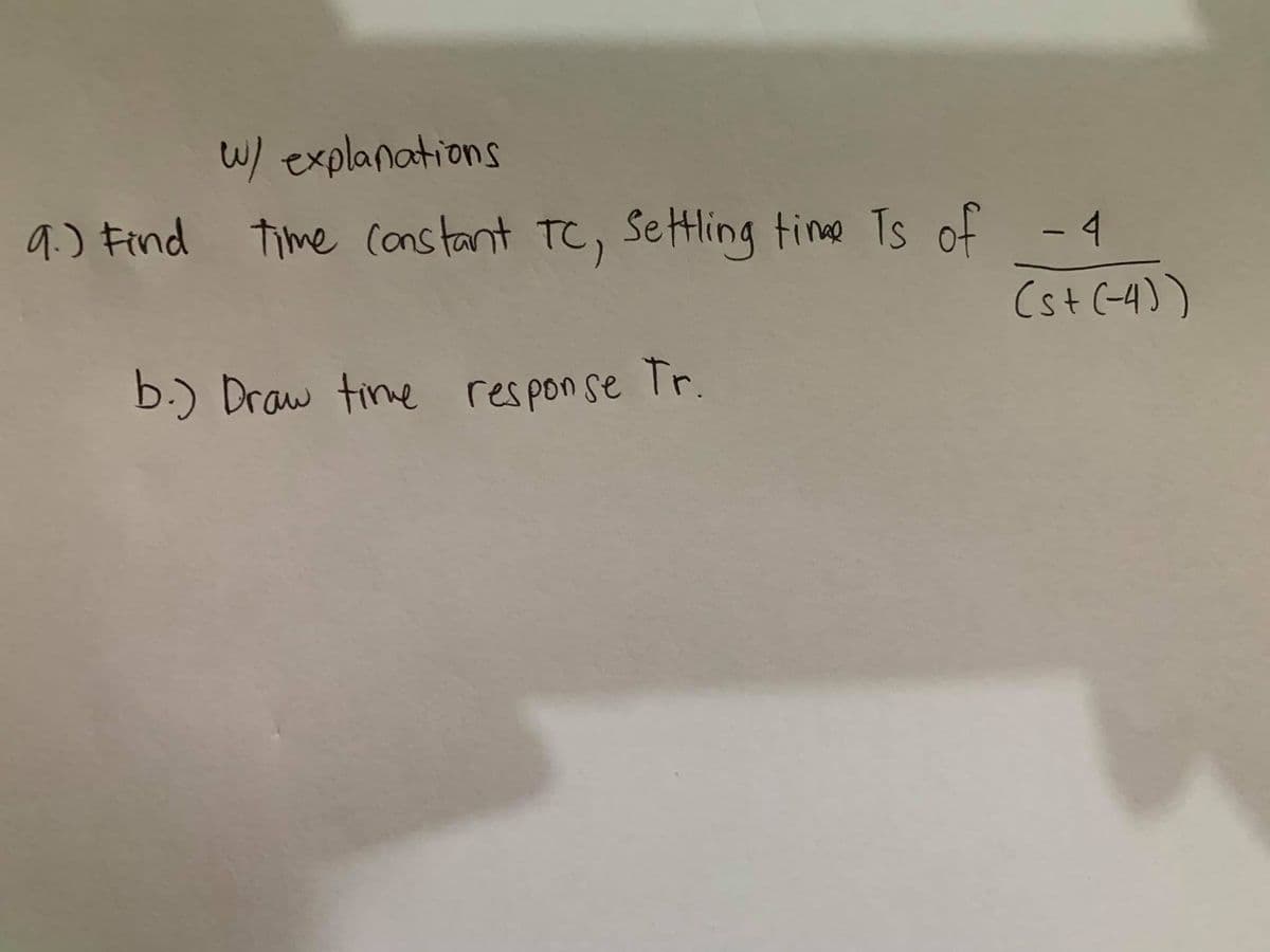 W/ explanations
9.) Find time Constant TC, Se Hling time Ts of - 4
(st (-4))
b.) Draw tine response Tr.
