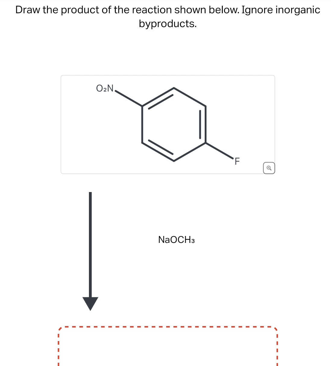 Draw the product of the reaction shown below. Ignore inorganic
byproducts.
O₂N.
NaOCH3
F
Q