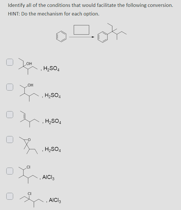 Identify all of the conditions that would facilitate the following conversion.
HINT: Do the mechanism for each option.
LOH
.OH
H2SO4
H2SO4
, H₂SO4
'
H2SO4
AICI 3
CI
ANCI
AICI 3