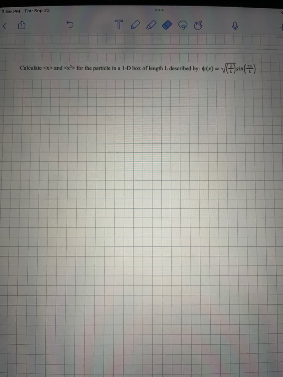 3:55 PM Thu Sep 22
тоб
=√(²) sin()
Calculate <x> and <x²> for the particle in a 1-D box of length L described by: (x) = 1