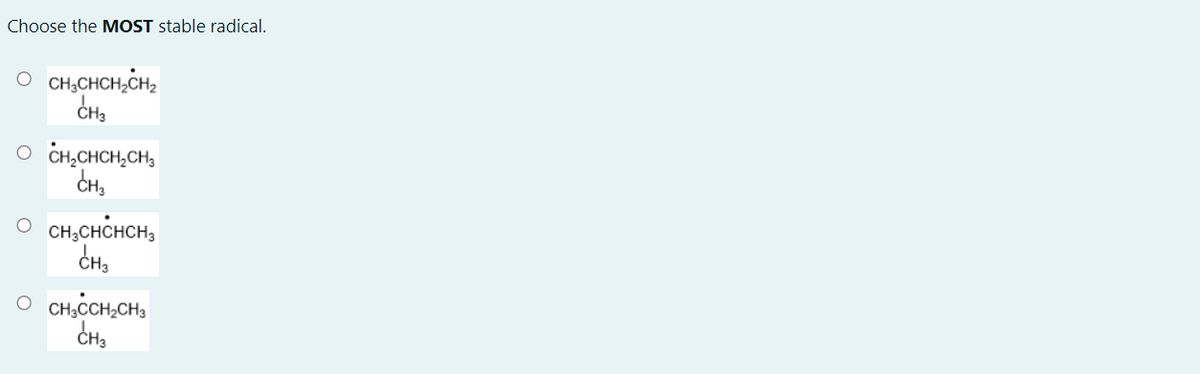Choose the MOST stable radical.
CH,CHCH,CH2
CH,CHCH,CH,
CH,CHCHCH,
O CH,CCH,CH3
CH3
