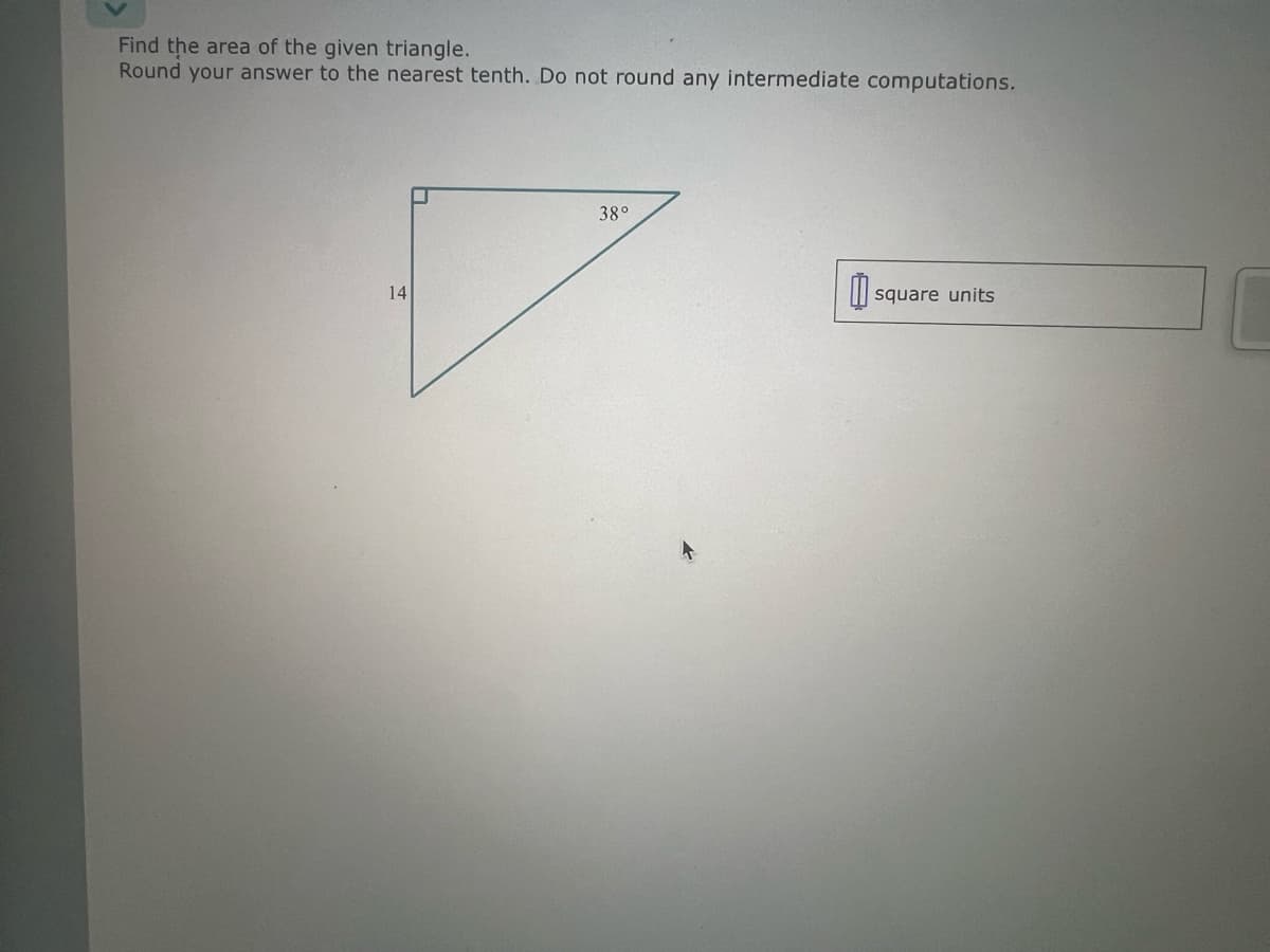 Find the area of the given triangle.
Round your answer to the nearest tenth. Do not round any intermediate computations.
14
38°
square units