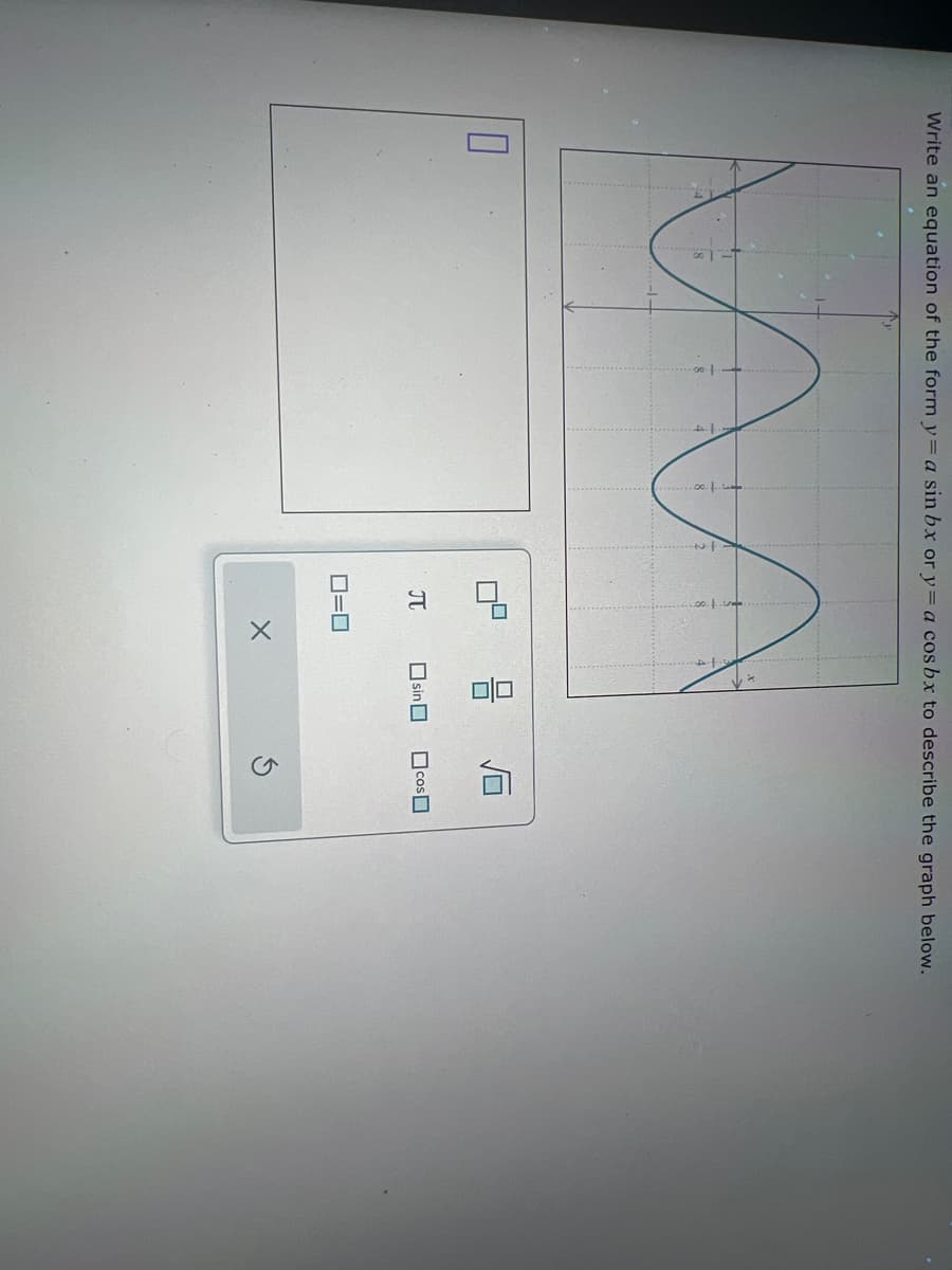 ப
Write an equation of the form y=a sin bx or y=a cosbx to describe the graph below.
Π
sin cos
G