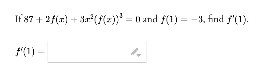 =
If 87 + 2 f(x) + 3x²(ƒ(x))³ = 0 and ƒ(1) :
ƒ'(1) =
=
−3, find ƒ'(1).