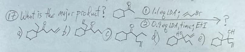 ⑦What is the major product? Oleg LDA; B
0.9 LDA, time; EtI
на
>?
OH