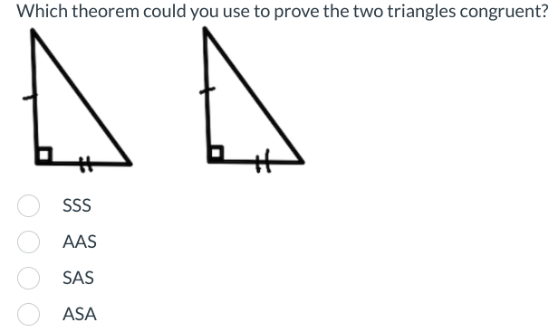 Which theorem could you use to prove the two triangles congruent?
AA
SSS
AAS
SAS
ASA