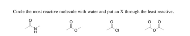 Circle the most reactive molecule with water and put an X through the least reactive.
