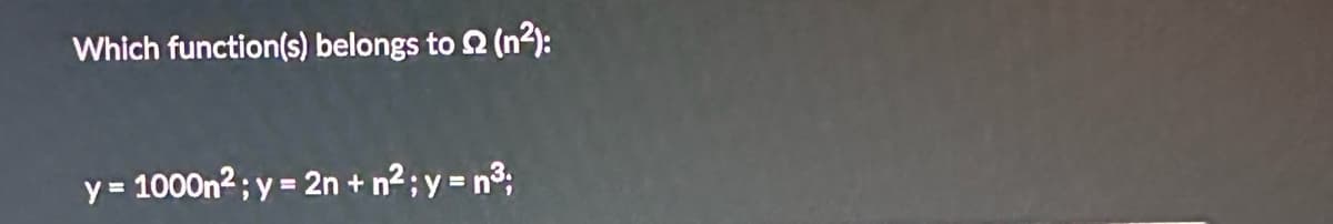 Which function(s) belongs to 2 (n²):
y = 1000n²; y = 2n + n²; y = n³;