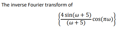 The inverse Fourier transform of
(4 sin(@+ 5)
(w + 5)
. cos (πω)
