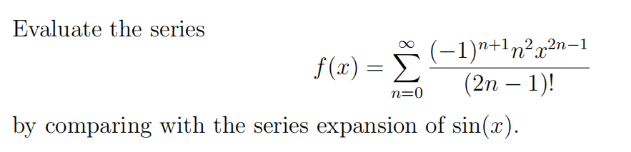 Evaluate the series
f(x) = Σ
n=0
(−1)n+1n²x²n-1
(2n-1)!
by comparing with the series expansion of sin(x).