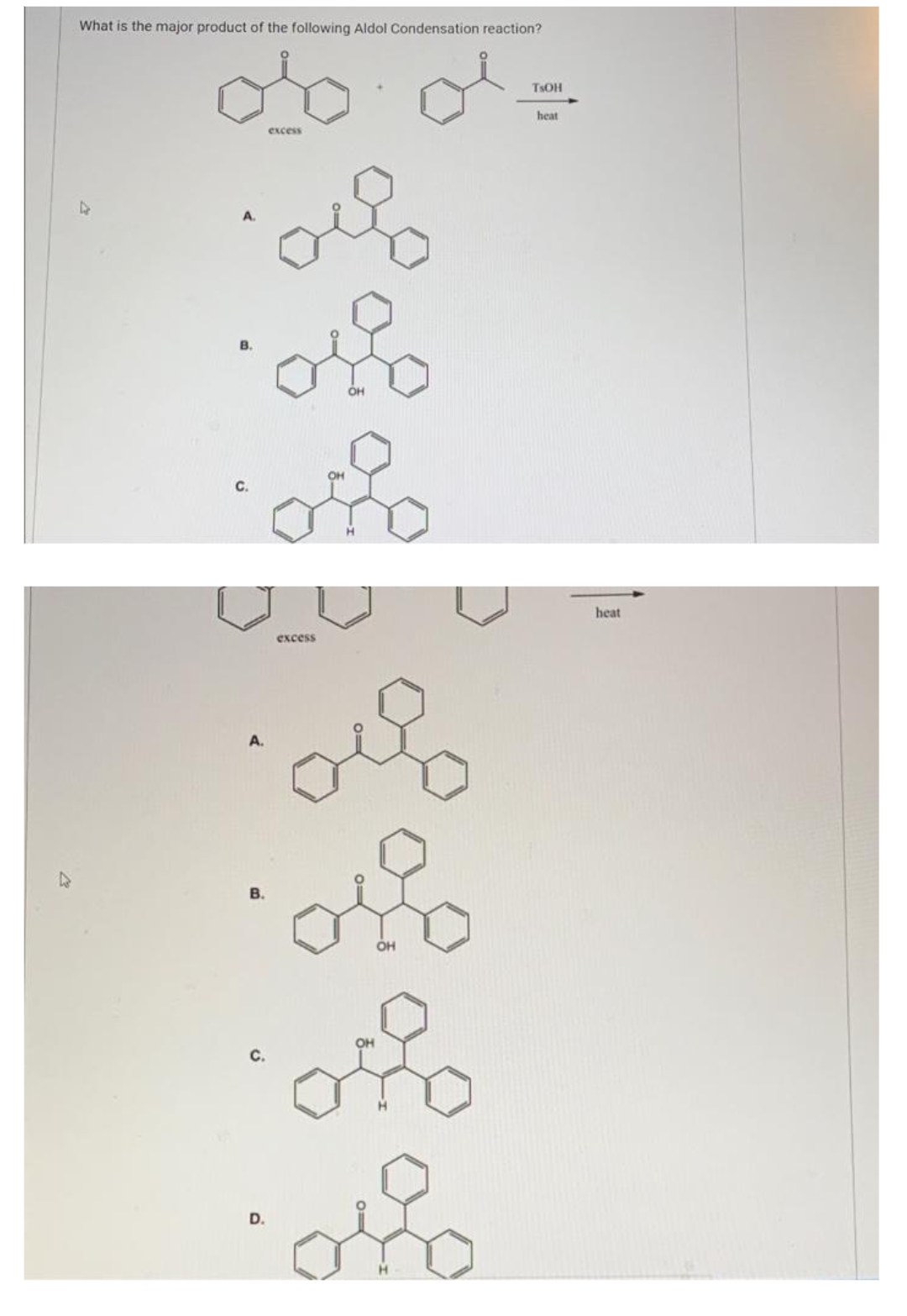 What is the major product of the following Aldol Condensation reaction?
TSOH
heat
excess
в.
OH
OH
с.
heat
excess
В.
OH
D.
