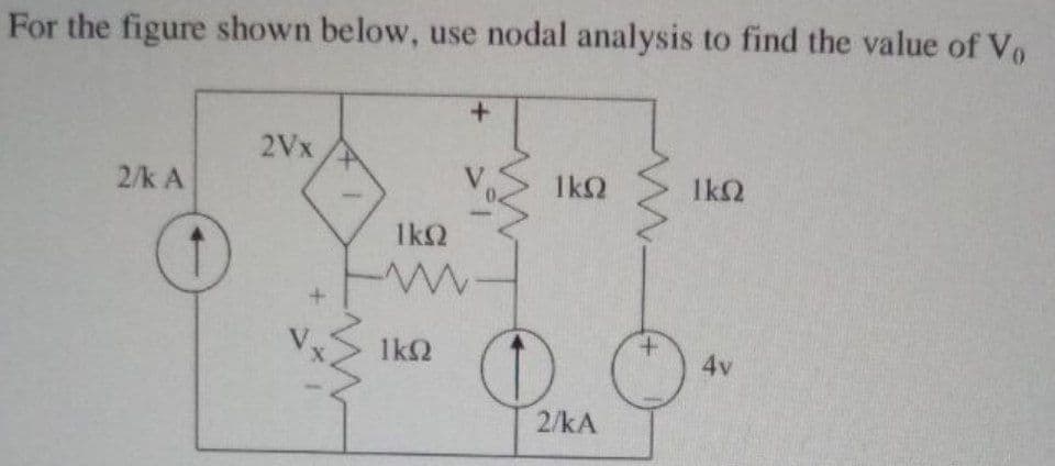 For the figure shown below, use nodal analysis to find the value of Vo
2Vx
2/k A
V
1kQ
Ik2
IkQ
+.
1k2
4v
2/kA
