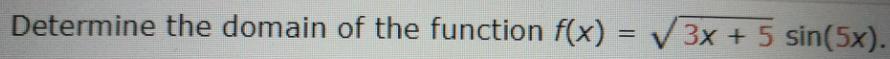 Determine the domain of the function f(x) = V 3x + 5 sin(5x).
