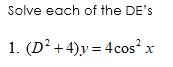 Solve each of the DE's
1. (D² +4)y = 4cos² x
