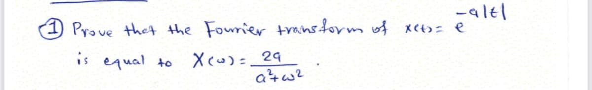 -altl
1 Prove thet the Fourier transform of xet>= e
is equal
X cw)= _29
to
