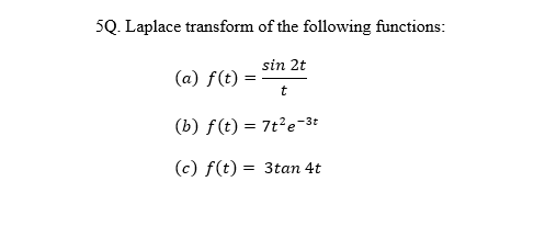 5Q. Laplace transform of the following functions:
sin 2t
t
(b) f(t) = 7t²e-3t
(c) f(t) = 3tan 4t
(a) f(t) =
=