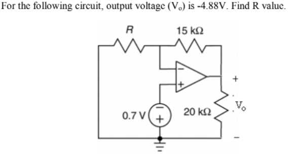 For the following circuit, output voltage (V.) is -4.88V. Find R value.
R
15 k2
Vo
20 k2
0.7 V
