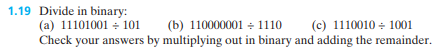 1.19 Divide in binary:
(a) 11101001101
Check your answers by multiplying out in binary and adding the remainder.
(b) 1100000011110
(c) 11100101001