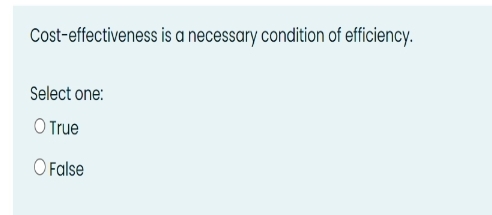 Cost-effectiveness is a necessary condition of efficiency.
Select one:
O True
O False