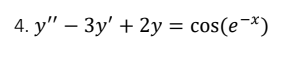 4. y" — Зу' + 2у — cos(e *)
