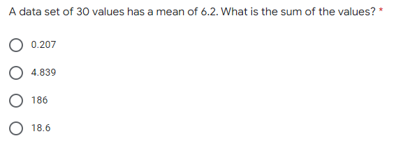 A data set of 30 values has a mean of 6.2. What is the sum of the values?"
*
0.207
4.839
186
O 18.6