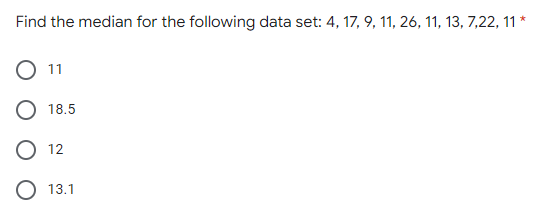 Find the median for the following data set: 4, 17, 9, 11, 26, 11, 13, 7,22, 11 *
O 11
O 12
O 13.1
18.5