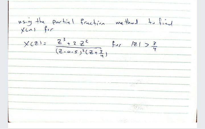 usig the Partial fraction
Xcn) for
me thed
to find
+ 2 2?
for
(2-0.5)2(근t )
