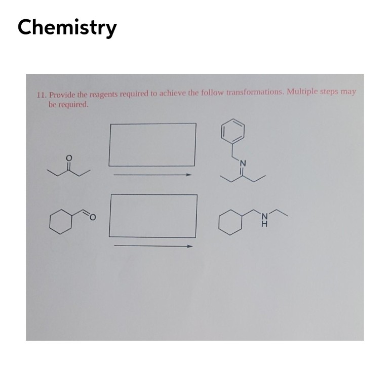 Chemistry
11. Provide the reagents required to achieve the follow transformations. Multiple steps may
be required.
N.
ZI
