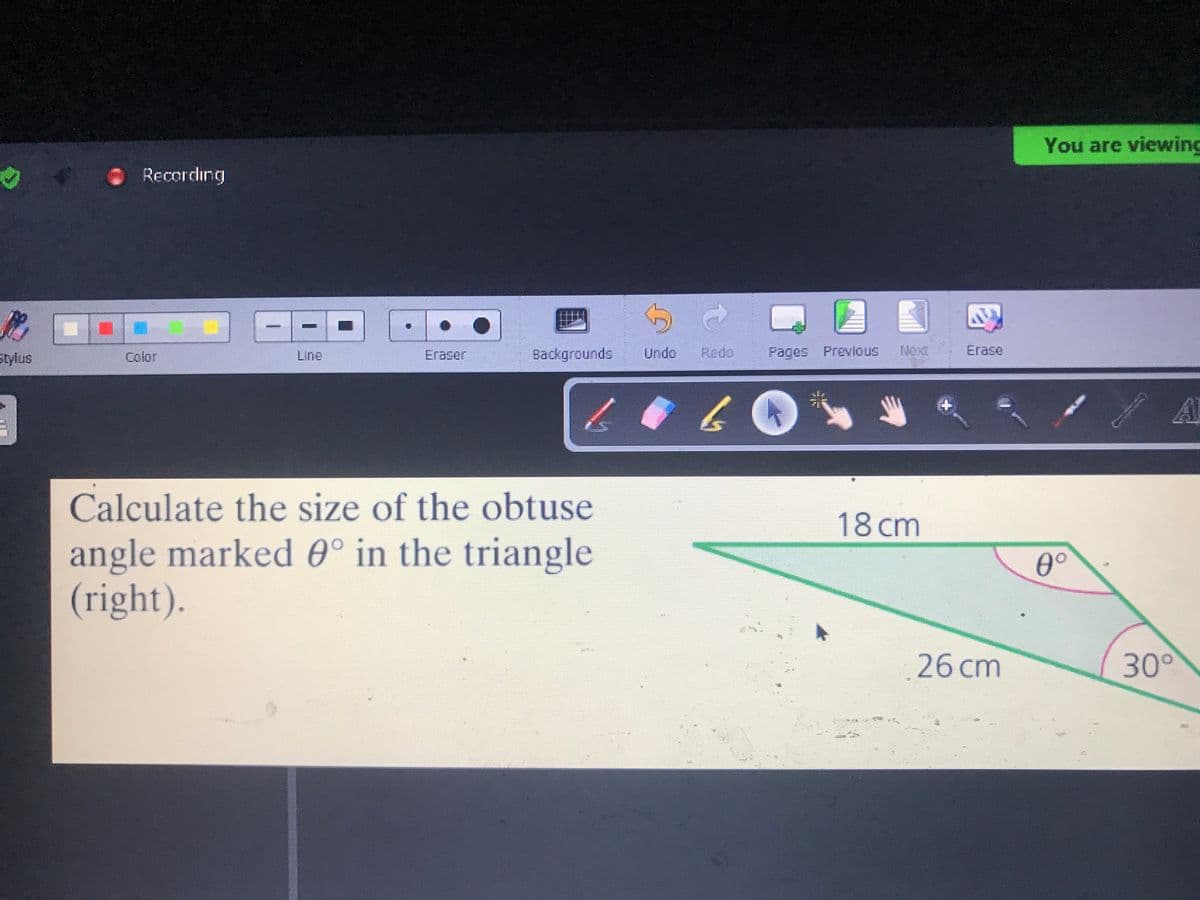 ✔
P
Stylus
Recording
Color
B
Eraser
ESTE
Backgrounds
FOREIKNIN
Calculate the size of the obtuse
angle marked 0° in the triangle
(right).
ले
Undo Redo
LOG
6
Pages Previous Next
18 cm
+
Erase
26 cm
You are viewing
0°
A
30°