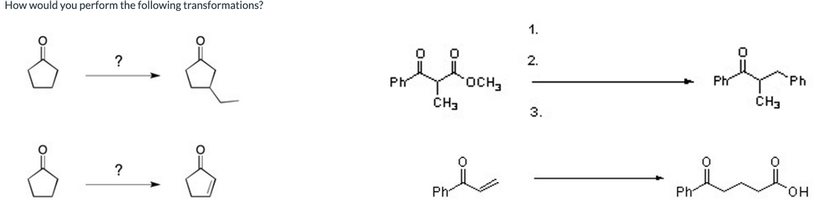 How would you perform the following transformations?
8 +- &
?
8.8
?
POLLOCKS
Ph
OCH,
CH3
Ph
1.
2.
3.
Ph
Ph
CH3
OH