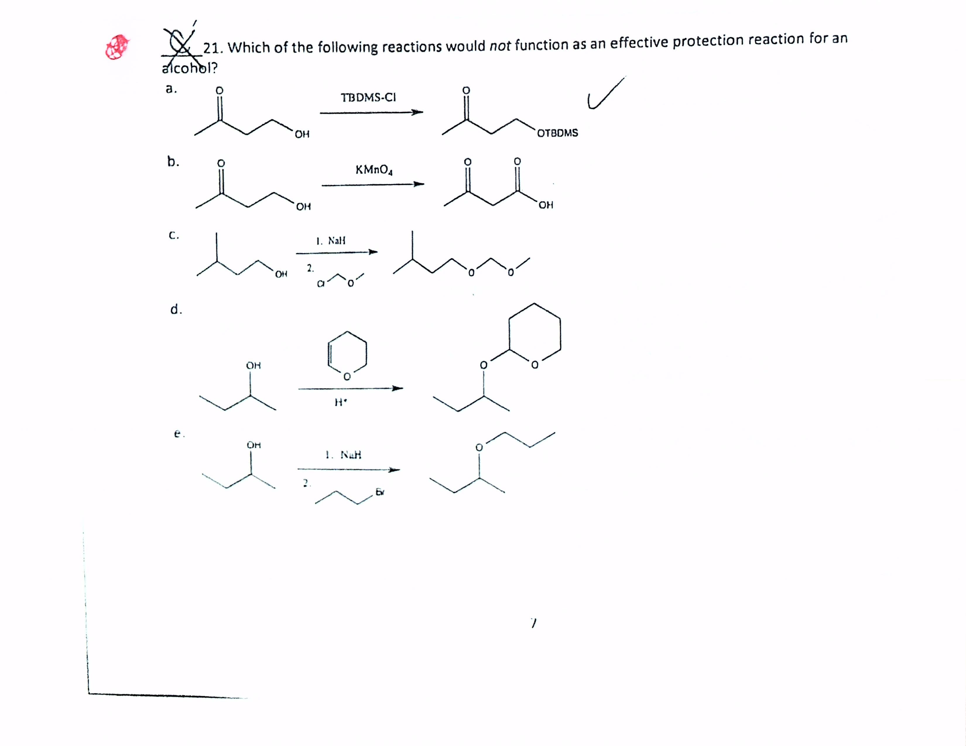 & 21. Which of the following reactions w
alcohol?
а.
TBDMS-CI
HO,
b.
KMNO4
HO,
С.
1. Nall
