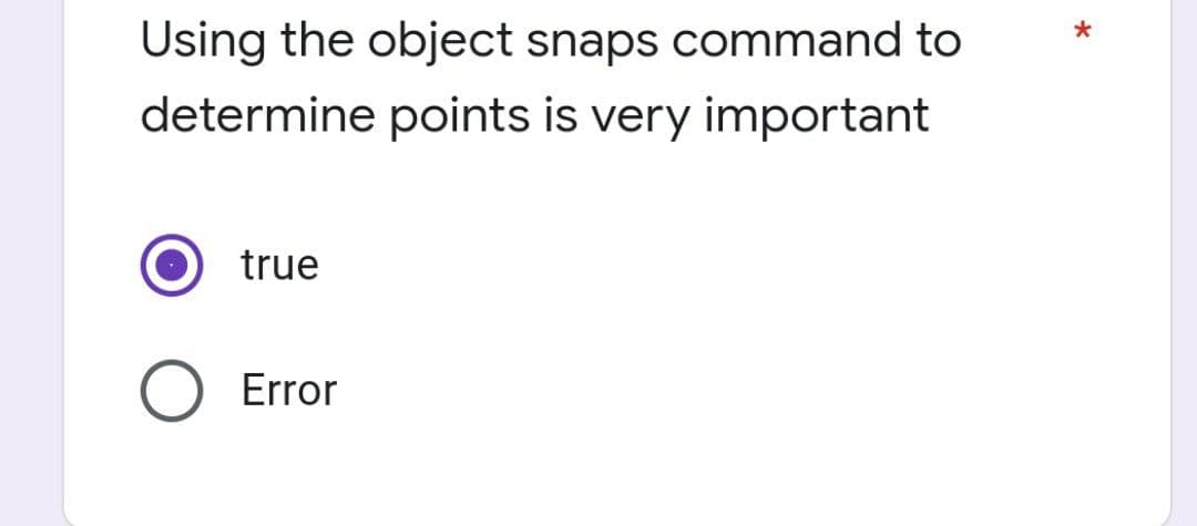 Using the object snaps command to
determine points is very important
true
Error
*