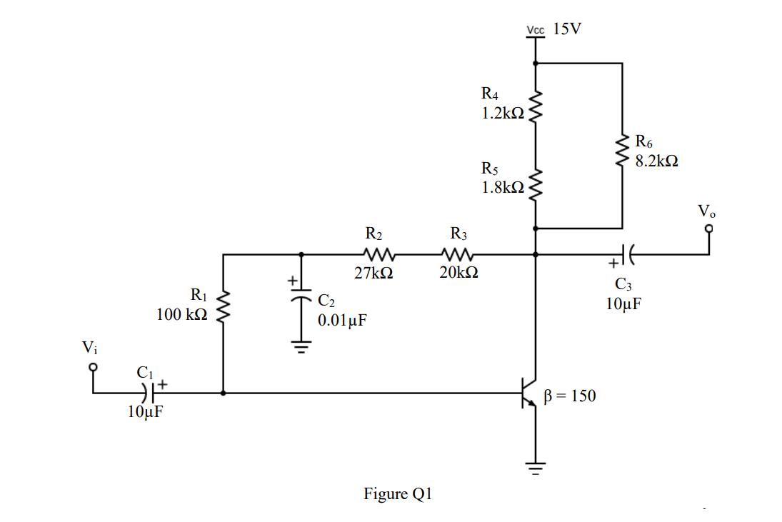 Vcc 15V
R4
1.2kΩ
R6
8.2kN
R5
1.8k2
Vo
R2
R3
20k2
C3
R1
C2
10µF
100 kQ
0.01µF
Vi
B = 150
10µF
Figure Q1
