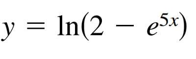 y = In(2 – e5x)
