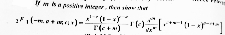 If m is a positive integer, then show that
xl-c (1-x)
r(c + m)
2F1 (-m, a + m; c; x ) =
oved
-r (c) dm [x²+m-1 (1-x)²-c+m]
r(c)