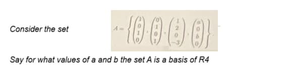 -10000)
Say for what values of a and b the set A is a basis of R4
Consider the set