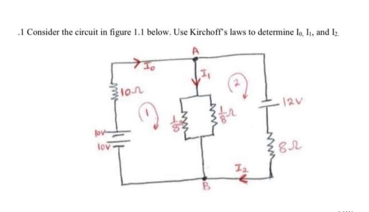 .1 Consider the circuit in figure 1.1 below. Use Kirchoff's laws to determine Io, I1, and I2.
12V
lov-
lov
8,
