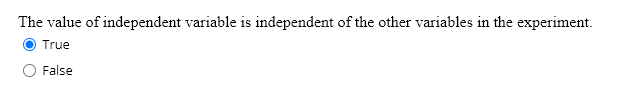 The value of independent variable is independent of the other variables in the experiment.
True
False
