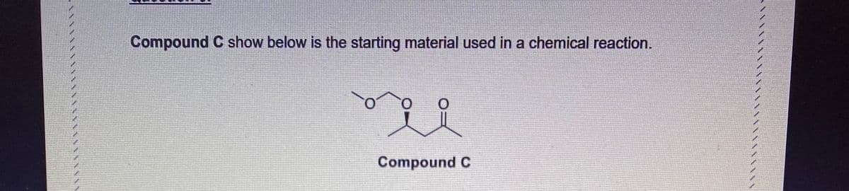 Compound C show below is the starting material used in a chemical reaction.
Compound C
