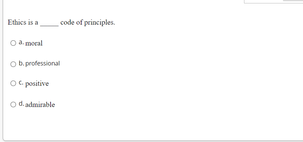 Ethics is a
code of principles.
O a. moral
O b. professional
O C. positive
O d. admirable
