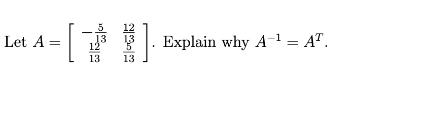 Let A
[
-
5
13
12
13
2333
12
13
5
Explain why A-₁ = AT.
-1
13
